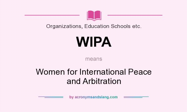 What does WIPA mean? It stands for Women for International Peace and Arbitration