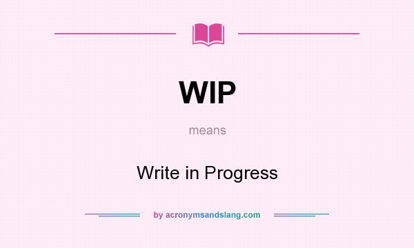 What does WIP mean? It stands for Write in Progress
