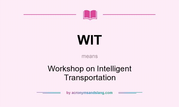 What does WIT mean? It stands for Workshop on Intelligent Transportation