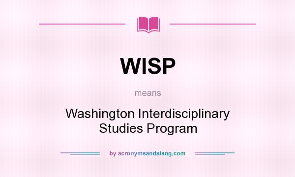 What does WISP mean? It stands for Washington Interdisciplinary Studies Program
