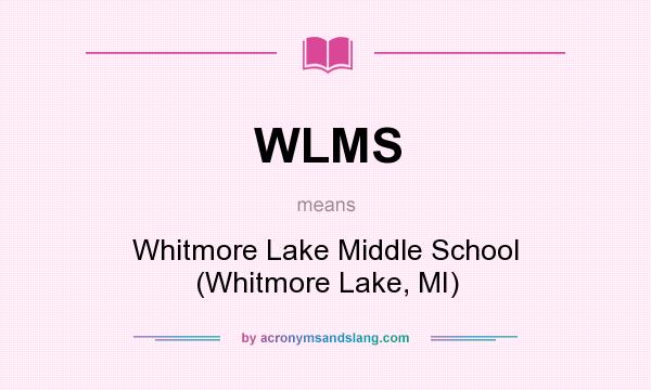 What does WLMS mean? It stands for Whitmore Lake Middle School (Whitmore Lake, MI)