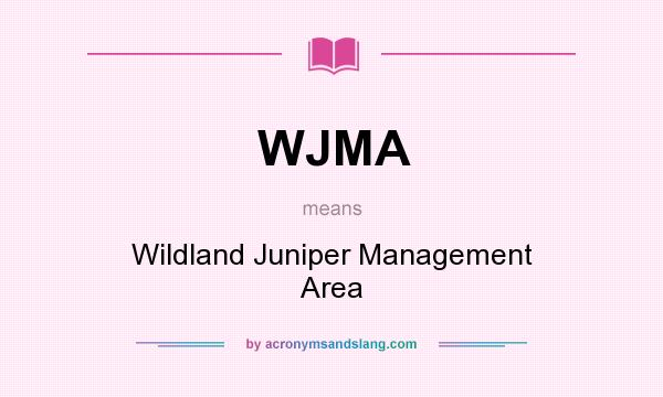 What does WJMA mean? It stands for Wildland Juniper Management Area