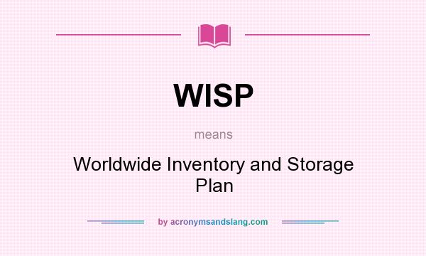 What does WISP mean? It stands for Worldwide Inventory and Storage Plan