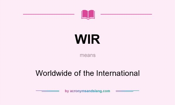 What does WIR mean? It stands for Worldwide of the International