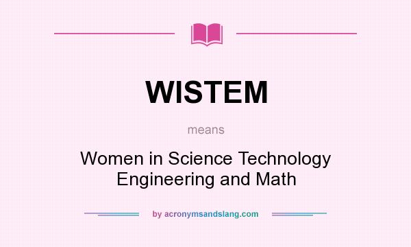What does WISTEM mean? It stands for Women in Science Technology Engineering and Math