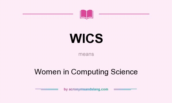 What does WICS mean? It stands for Women in Computing Science
