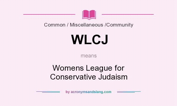 What does WLCJ mean? It stands for Womens League for Conservative Judaism
