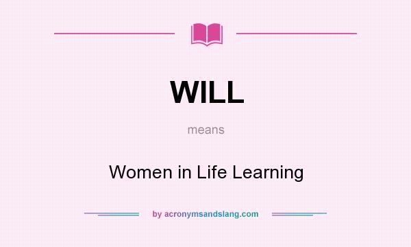 What does WILL mean? It stands for Women in Life Learning