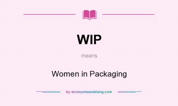 What does WIP mean? It stands for Women in Packaging