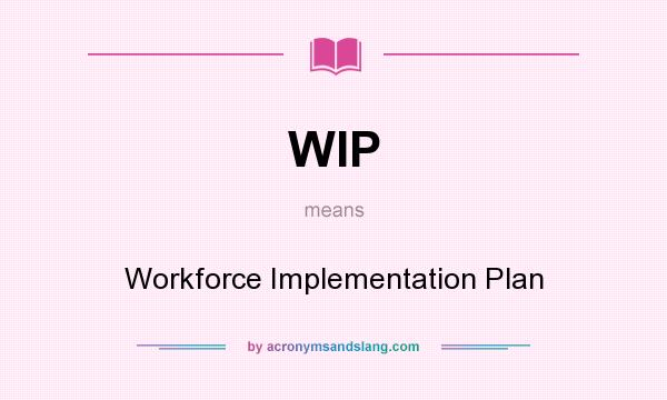 What does WIP mean? It stands for Workforce Implementation Plan