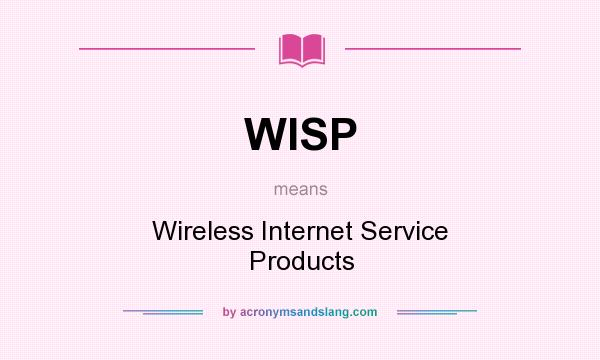 What does WISP mean? It stands for Wireless Internet Service Products