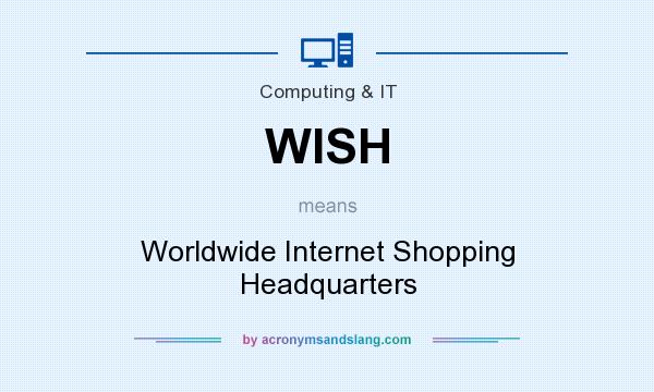 What does WISH mean? It stands for Worldwide Internet Shopping Headquarters