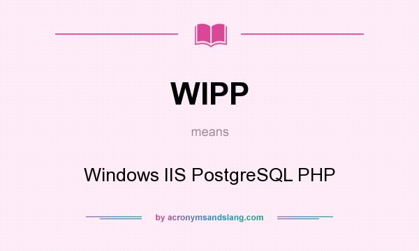 What does WIPP mean? It stands for Windows IIS PostgreSQL PHP