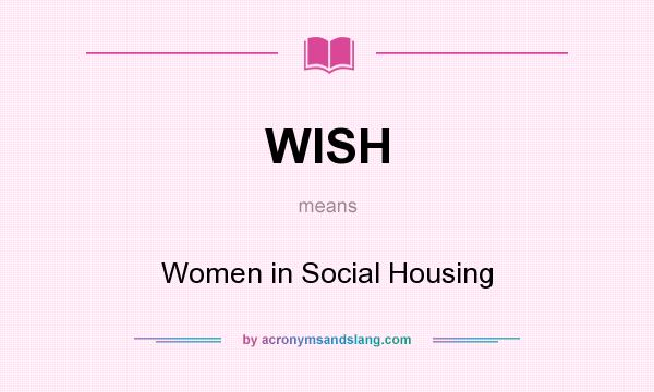 What does WISH mean? It stands for Women in Social Housing