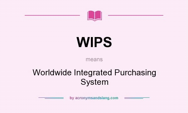 What does WIPS mean? It stands for Worldwide Integrated Purchasing System