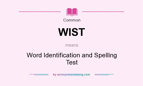 What does WIST mean? It stands for Word Identification and Spelling Test