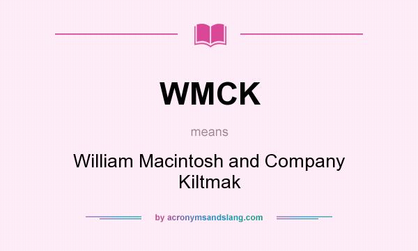 What does WMCK mean? It stands for William Macintosh and Company Kiltmak