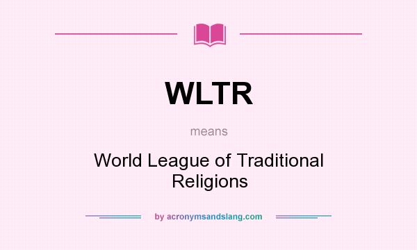What does WLTR mean? It stands for World League of Traditional Religions