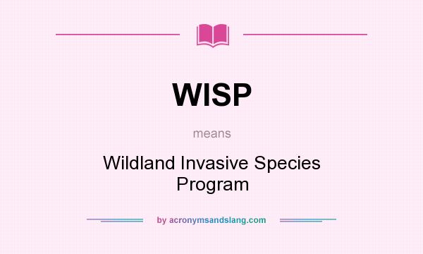 What does WISP mean? It stands for Wildland Invasive Species Program