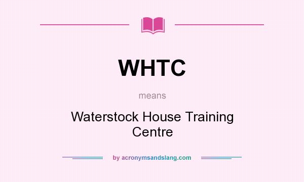 What does WHTC mean? It stands for Waterstock House Training Centre