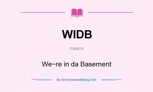 What does WIDB mean? It stands for We~re in da Basement