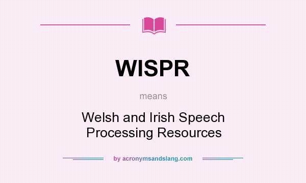 What does WISPR mean? It stands for Welsh and Irish Speech Processing Resources