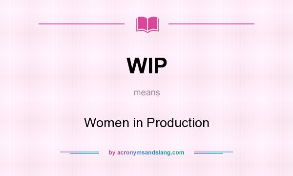 What does WIP mean? It stands for Women in Production