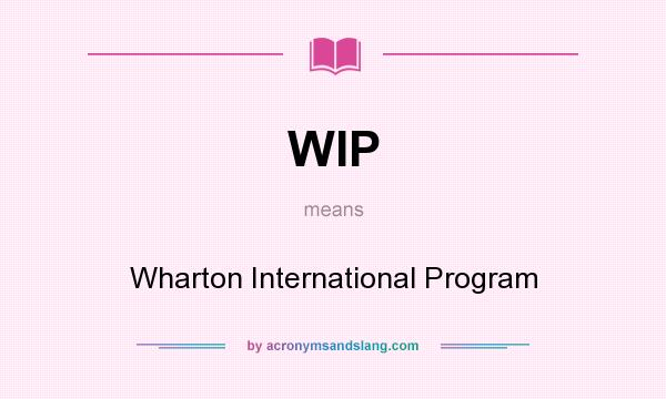 What does WIP mean? It stands for Wharton International Program