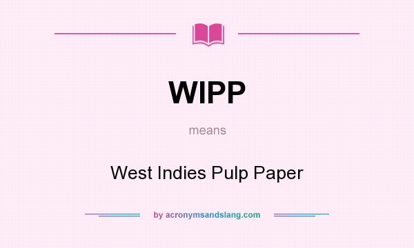 What does WIPP mean? It stands for West Indies Pulp Paper