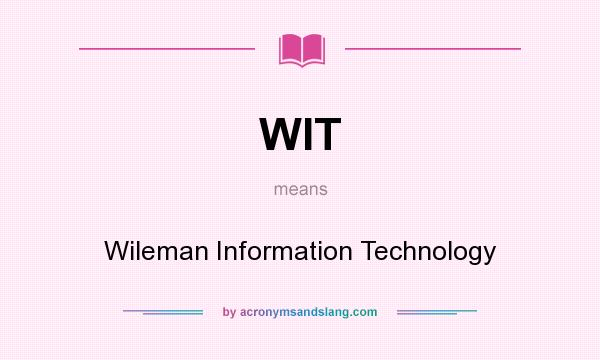 What does WIT mean? It stands for Wileman Information Technology