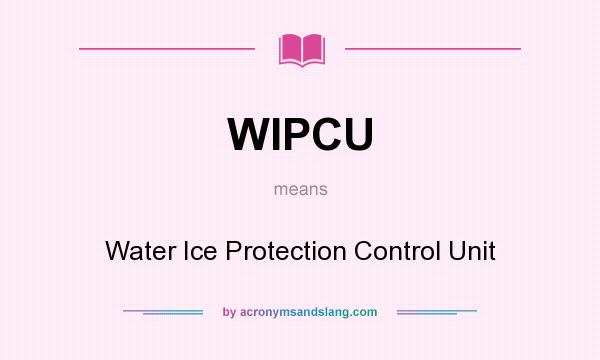 What does WIPCU mean? It stands for Water Ice Protection Control Unit