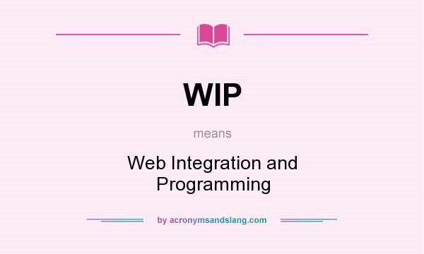 What does WIP mean? It stands for Web Integration and Programming