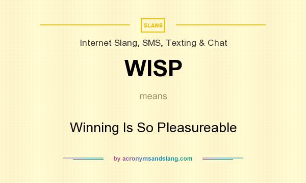What does WISP mean? It stands for Winning Is So Pleasureable