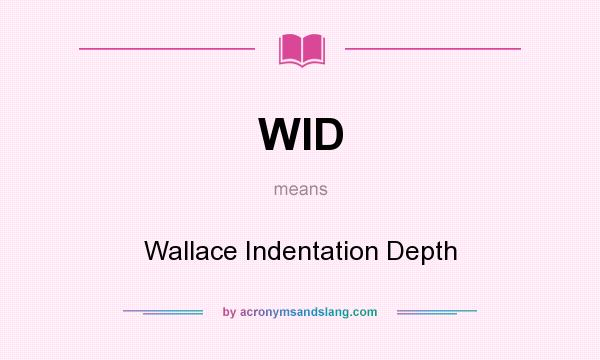 What does WID mean? It stands for Wallace Indentation Depth