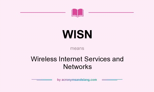 What does WISN mean? It stands for Wireless Internet Services and Networks