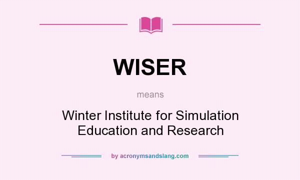 What does WISER mean? It stands for Winter Institute for Simulation Education and Research