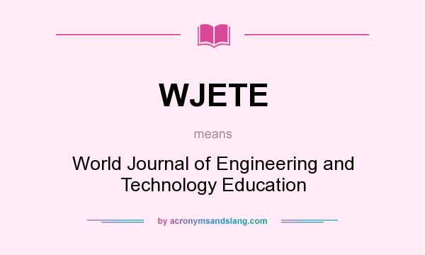 What does WJETE mean? It stands for World Journal of Engineering and Technology Education