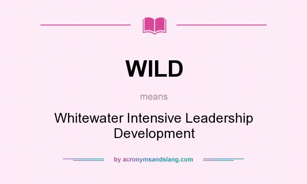 What does WILD mean? It stands for Whitewater Intensive Leadership Development