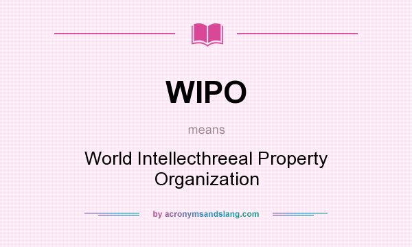 What does WIPO mean? It stands for World Intellecthreeal Property Organization