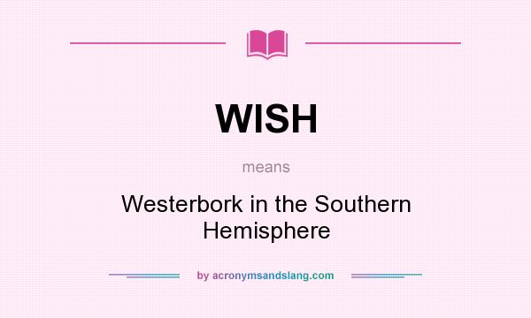 What does WISH mean? It stands for Westerbork in the Southern Hemisphere