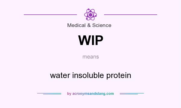 What does WIP mean? It stands for water insoluble protein
