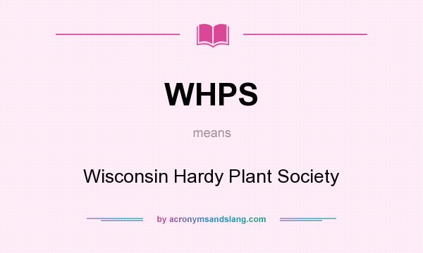What does WHPS mean? It stands for Wisconsin Hardy Plant Society
