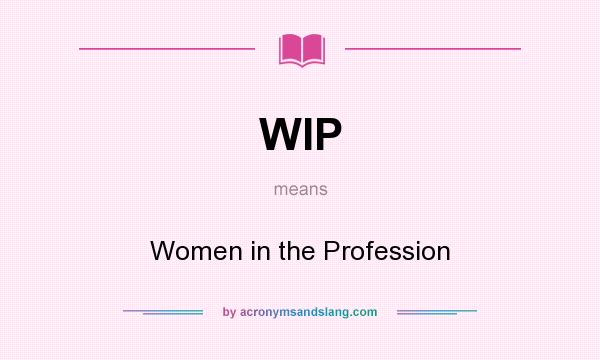 What does WIP mean? It stands for Women in the Profession