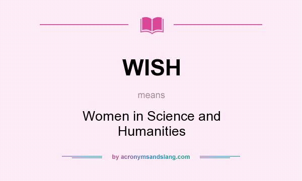 What does WISH mean? It stands for Women in Science and Humanities