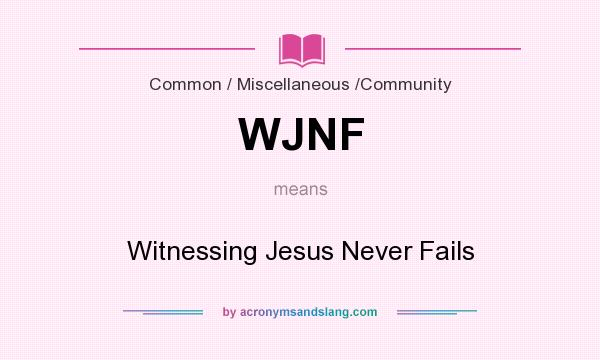What does WJNF mean? It stands for Witnessing Jesus Never Fails