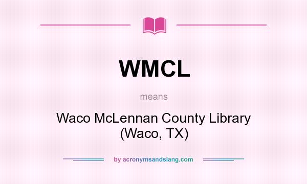 What does WMCL mean? It stands for Waco McLennan County Library (Waco, TX)