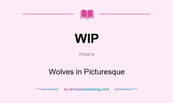 What does WIP mean? It stands for Wolves in Picturesque