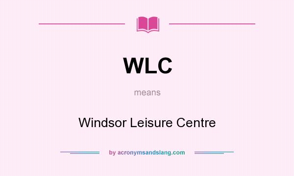 What does WLC mean? It stands for Windsor Leisure Centre