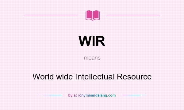 What does WIR mean? It stands for World wide Intellectual Resource