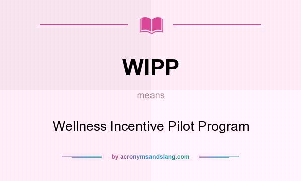 What does WIPP mean? It stands for Wellness Incentive Pilot Program